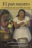 El pan nuestro. Una historia de la tortilla de maíz
