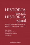 Historia social, historia plural. Ensayos desde los márgenes en América Latina, siglos XIX y XX